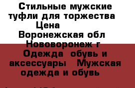 Стильные мужские туфли для торжества › Цена ­ 2 000 - Воронежская обл., Нововоронеж г. Одежда, обувь и аксессуары » Мужская одежда и обувь   